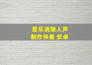 音乐消除人声制作伴奏 安卓